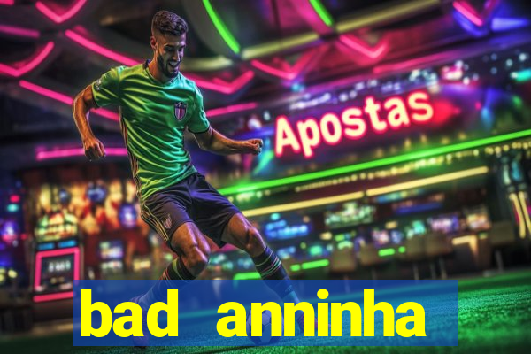 bad anninha conteudo gratis